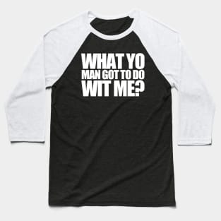 What Yo Man Got To Do With Me? Baseball T-Shirt